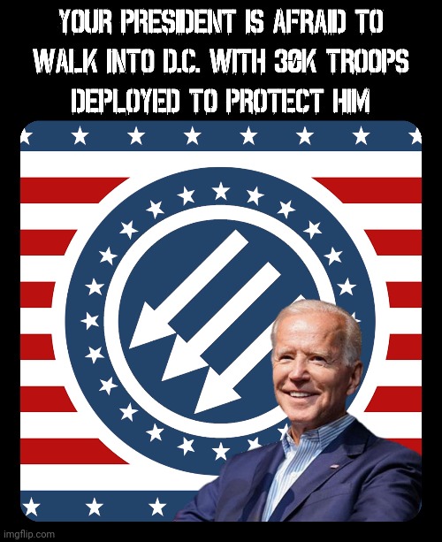 Your President is afraid to walk into DC with 30k troops deployed to protect him | image tagged in joe biden,antifa,antifa biden | made w/ Imgflip meme maker