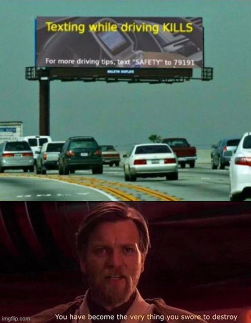How Ironic | image tagged in you've become the very thing you swore to destroy,meme,funny,driving | made w/ Imgflip meme maker