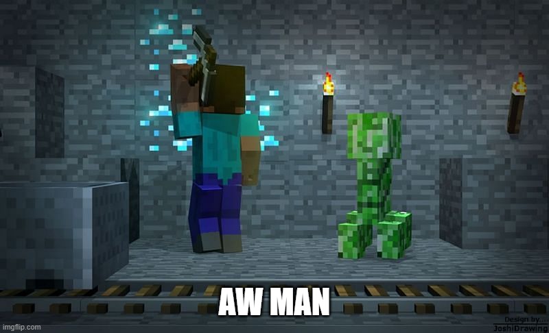 Aw Man | AW MAN | image tagged in creeper,minecraft creeper,minecraft,mining,diamonds | made w/ Imgflip meme maker