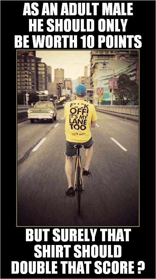 Death Race 2000 Double Points ! | AS AN ADULT MALE
HE SHOULD ONLY BE WORTH 10 POINTS; BUT SURELY THAT SHIRT SHOULD DOUBLE THAT SCORE ? | image tagged in death race 2000,cyclist,points,dark humour | made w/ Imgflip meme maker
