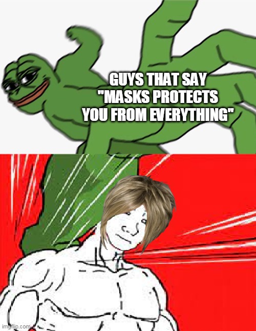Pepe punch vs. Dodging Wojak | GUYS THAT SAY ''MASKS PROTECTS YOU FROM EVERYTHING'' | image tagged in pepe punch vs dodging wojak | made w/ Imgflip meme maker