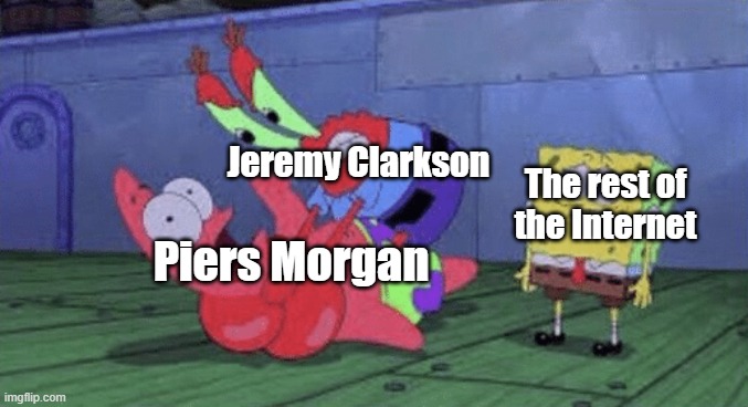 Mr. Krabs Choking Patrick | Jeremy Clarkson; The rest of the Internet; Piers Morgan | image tagged in mr krabs choking patrick | made w/ Imgflip meme maker