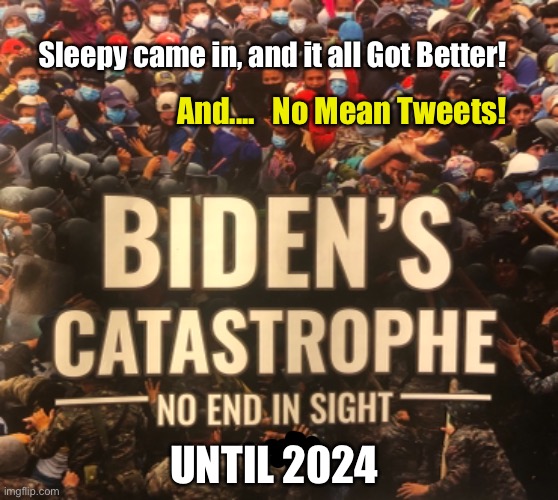 80 Million People Must Be Thrilled! | Sleepy came in, and it all Got Better! And....   No Mean Tweets! UNTIL 2024 | image tagged in biden hates america,thank god the mean tweets are gone,america is being flushed down the toilet,dem voters suck,marxist dems | made w/ Imgflip meme maker