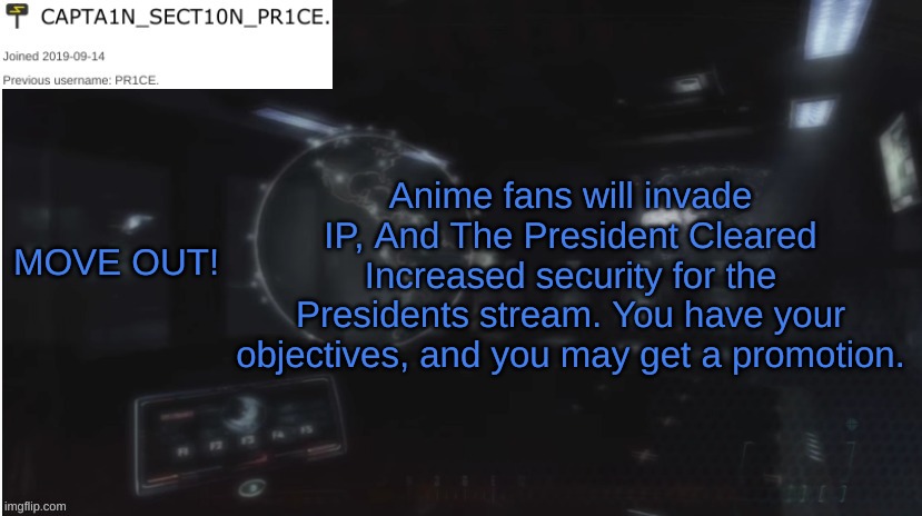 "Gentlemen, This is when you get paid." | Anime fans will invade IP, And The President Cleared Increased security for the Presidents stream. You have your objectives, and you may get a promotion. MOVE OUT! | image tagged in sect10n_pr1ce announcment | made w/ Imgflip meme maker