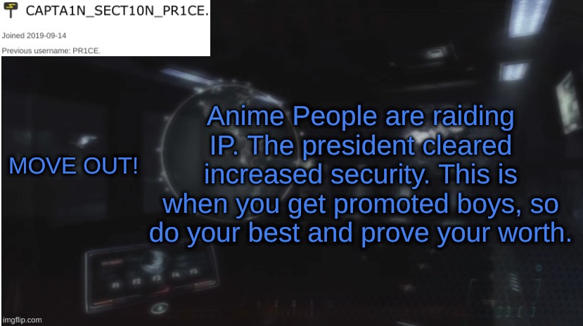 Ight boys, Let's go | Anime People are raiding IP. The president cleared increased security. This is when you get promoted boys, so do your best and prove your worth. MOVE OUT! | image tagged in sect10n_pr1ce announcment | made w/ Imgflip meme maker