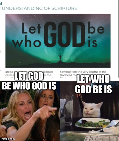 Church bulletin design fail | LET GOD BE WHO GOD IS; LET WHO GOD BE IS | image tagged in memes,church,bulletin,design fails | made w/ Imgflip meme maker