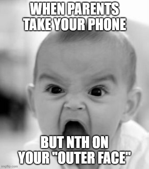 Angry Baby | WHEN PARENTS TAKE YOUR PHONE; BUT NTH ON YOUR "OUTER FACE" | image tagged in memes,angry baby | made w/ Imgflip meme maker