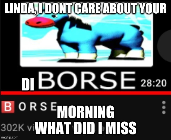 I DONT CARE, LINDA | MORNING
WHAT DID I MISS | image tagged in i dont care linda | made w/ Imgflip meme maker