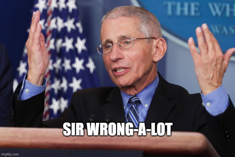 Dr Fauci Hands Up | SIR WRONG-A-LOT | image tagged in dr fauci hands up | made w/ Imgflip meme maker