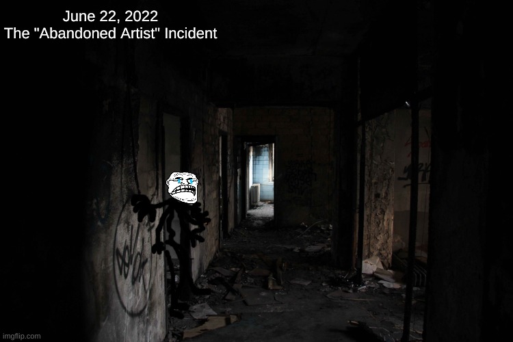 Haha Le badly drawn Trollge Incident go brrrr | June 22, 2022
The "Abandoned Artist" Incident | made w/ Imgflip meme maker