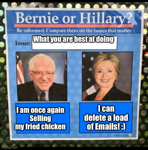 Bernie or Hillary? | What you are best at doing I am once again
Selling my fried chicken I can delete a load of Emails! :) | image tagged in bernie or hillary | made w/ Imgflip meme maker