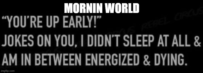 MORNIN WORLD | made w/ Imgflip meme maker