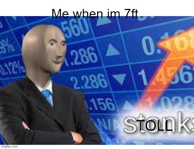 Toll Stonk | Me when im 7ft; TOLL | image tagged in stonks | made w/ Imgflip meme maker