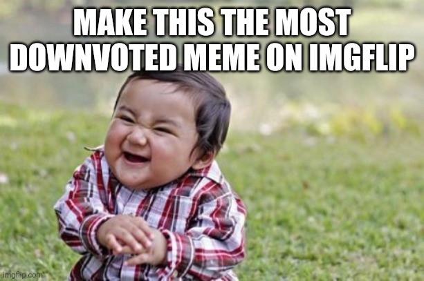 Evil Toddler | MAKE THIS THE MOST DOWNVOTED MEME ON IMGFLIP | image tagged in memes,evil toddler | made w/ Imgflip meme maker