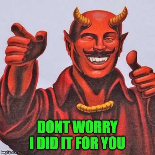 Buddy satan  | DONT WORRY I DID IT FOR YOU | image tagged in buddy satan | made w/ Imgflip meme maker