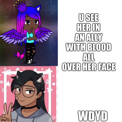 her name is ray. she is a demon queen and very op | U SEE HER IN AN ALLY WITH BLOOD ALL OVER HER FACE; WDYD | made w/ Imgflip meme maker