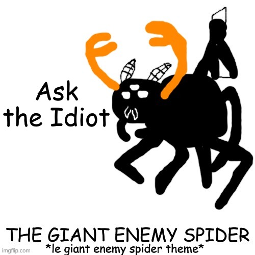 Spooder Carlos | Ask the Idiot | image tagged in spooder carlos | made w/ Imgflip meme maker