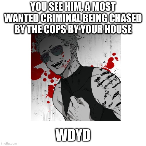 YOU SEE HIM, A MOST WANTED CRIMINAL BEING CHASED BY THE COPS BY YOUR HOUSE; WDYD | made w/ Imgflip meme maker