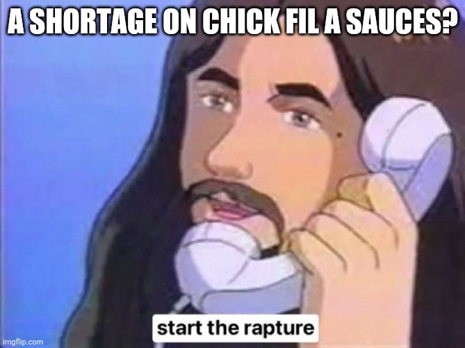 Jesus Christ start the rapture | A SHORTAGE ON CHICK FIL A SAUCES? | image tagged in jesus christ start the rapture | made w/ Imgflip meme maker
