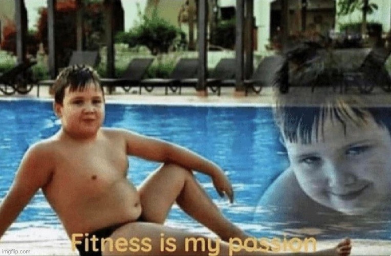Fitness is my passion | image tagged in fitness is my passion | made w/ Imgflip meme maker