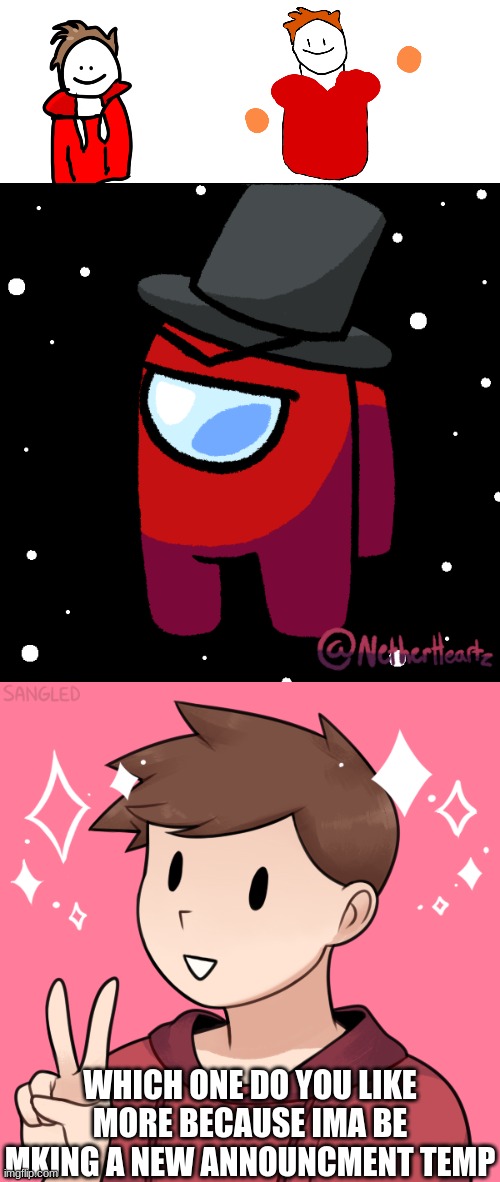 WHICH ONE DO YOU LIKE MORE BECAUSE IMA BE MKING A NEW ANNOUNCMENT TEMP | image tagged in melunxd | made w/ Imgflip meme maker