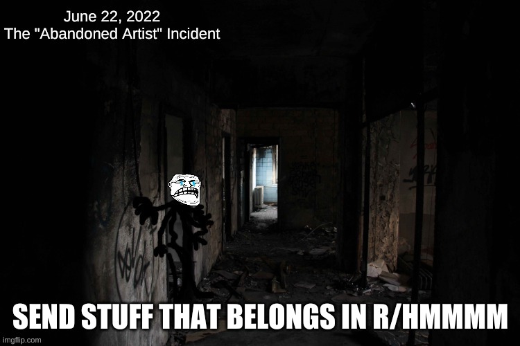 The Abandoned Artist Incident | SEND STUFF THAT BELONGS IN R/HMMMM | image tagged in the abandoned artist incident | made w/ Imgflip meme maker
