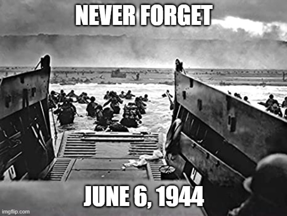 Never Forget!!! | NEVER FORGET; JUNE 6, 1944 | image tagged in d-day invasion,american patriots | made w/ Imgflip meme maker