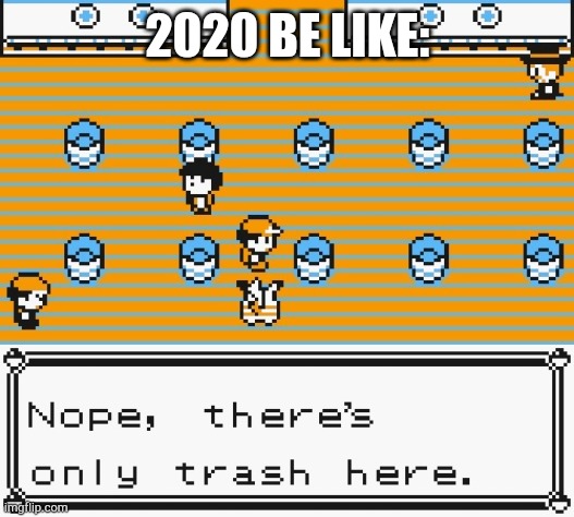 2020 was trash! | 2020 BE LIKE: | image tagged in nope there's only trash here | made w/ Imgflip meme maker