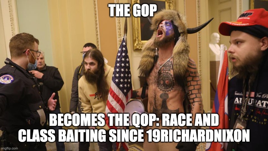 The QOP | THE GOP; BECOMES THE QOP: RACE AND CLASS BAITING SINCE 19RICHARDNIXON | image tagged in conservatives,scumbag republicans,clown car republicans | made w/ Imgflip meme maker