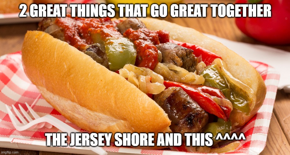 Jersey's Sausage Peppers and Onions | 2 GREAT THINGS THAT GO GREAT TOGETHER; THE JERSEY SHORE AND THIS ^^^^ | image tagged in new jersey memory page,new jersey,lisa payne,urhome | made w/ Imgflip meme maker