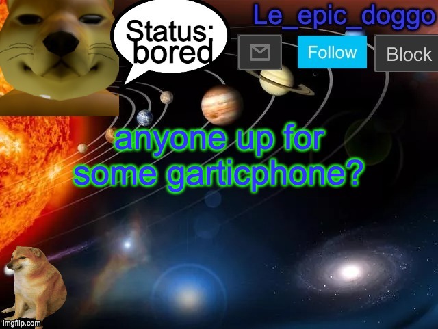 bored; anyone up for some garticphone? | image tagged in le_epic_doggo announcement page v3 | made w/ Imgflip meme maker