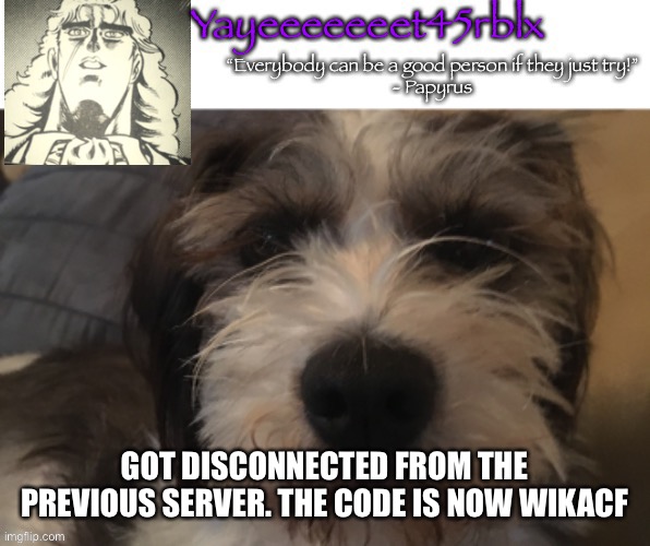 Yayeeeeeeet45rblx announcement | GOT DISCONNECTED FROM THE PREVIOUS SERVER. THE CODE IS NOW WIKACF | image tagged in yayeeeeeeet45rblx announcement | made w/ Imgflip meme maker