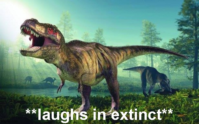 Dinosauri Onesti | **laughs in extinct** | image tagged in dinosauri onesti | made w/ Imgflip meme maker