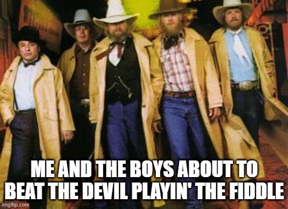 If You Lose, the Devil Will Get Your Soul | ME AND THE BOYS ABOUT TO BEAT THE DEVIL PLAYIN' THE FIDDLE | image tagged in me and the boys | made w/ Imgflip meme maker