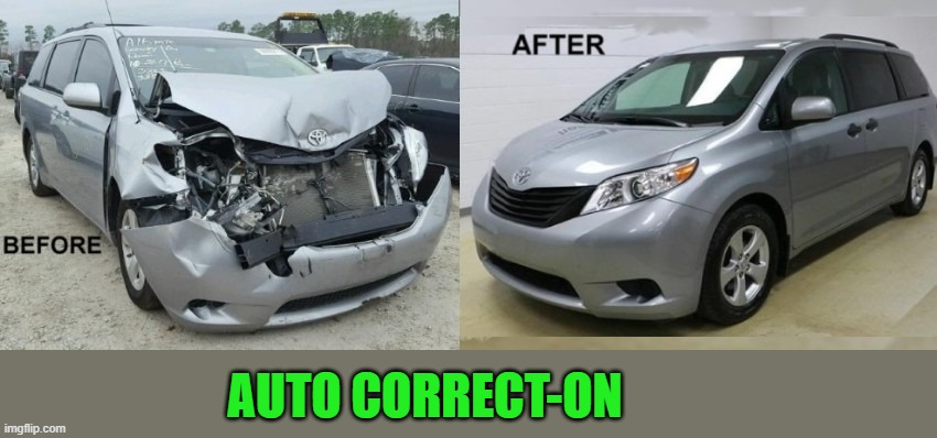 auto correct | AUTO CORRECT-ON | image tagged in before and after,auto | made w/ Imgflip meme maker