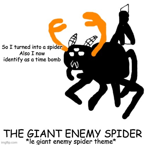 Spooder Carlos | So I turned into a spider
Also I now identify as a time bomb | image tagged in spooder carlos | made w/ Imgflip meme maker