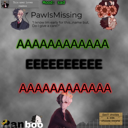 Paw's Ranboo temp | Mood: sad; AAAAAAAAAAAA; EEEEEEEEEE; AAAAAAAAAAAA | image tagged in paw's ranboo temp | made w/ Imgflip meme maker