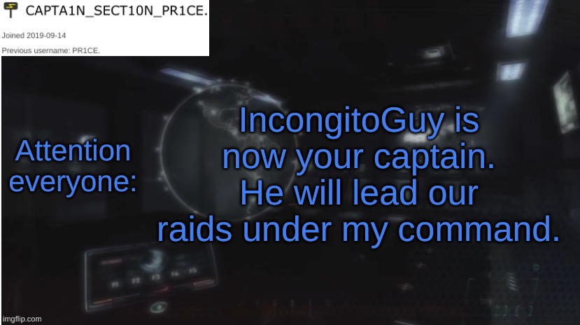 If I approve the raid, From wubbzy/congress orders. | IncongitoGuy is now your captain. He will lead our raids under my command. Attention everyone: | image tagged in sect10n_pr1ce announcment | made w/ Imgflip meme maker