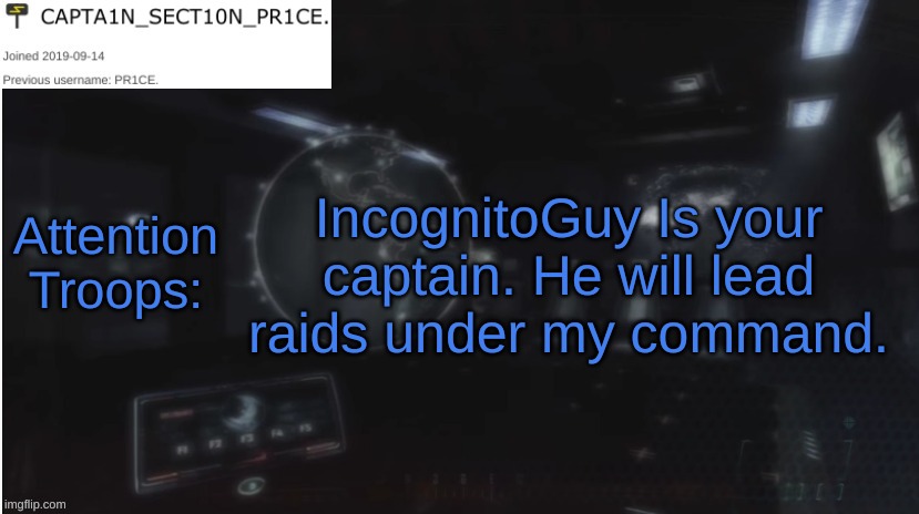 That is, With Wubbzy/Congress Approval. | IncognitoGuy Is your captain. He will lead raids under my command. Attention Troops: | image tagged in sect10n_pr1ce announcment | made w/ Imgflip meme maker