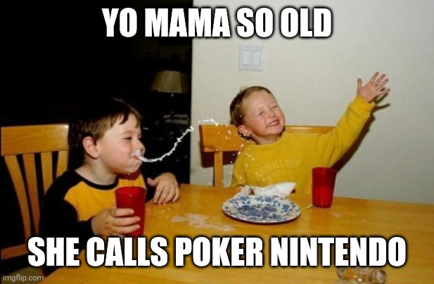 Get it cuz Nintendo used to be playing card company | YO MAMA SO OLD; SHE CALLS POKER NINTENDO | image tagged in memes,yo mamas so fat,nintendo | made w/ Imgflip meme maker