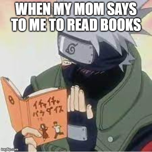 Would you like to read that hent...i mean book? | WHEN MY MOM SAYS TO ME TO READ BOOKS | made w/ Imgflip meme maker