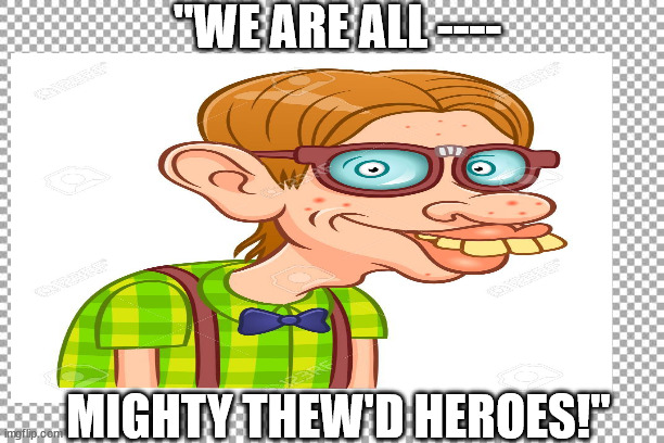 "WE ARE ALL ----; MIGHTY THEW'D HEROES!" | made w/ Imgflip meme maker