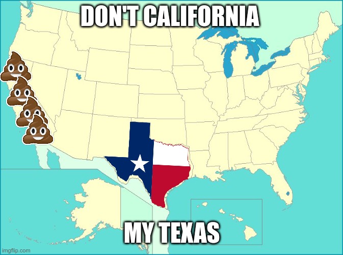 usa map | DON'T CALIFORNIA MY TEXAS | image tagged in usa map | made w/ Imgflip meme maker