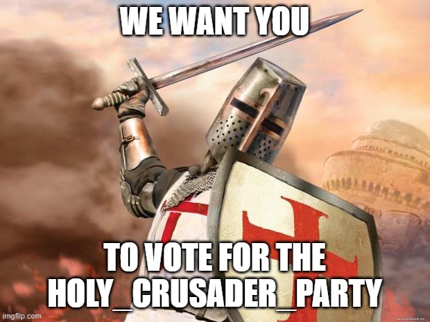 crusader | WE WANT YOU; TO VOTE FOR THE HOLY_CRUSADER_PARTY | image tagged in crusader | made w/ Imgflip meme maker