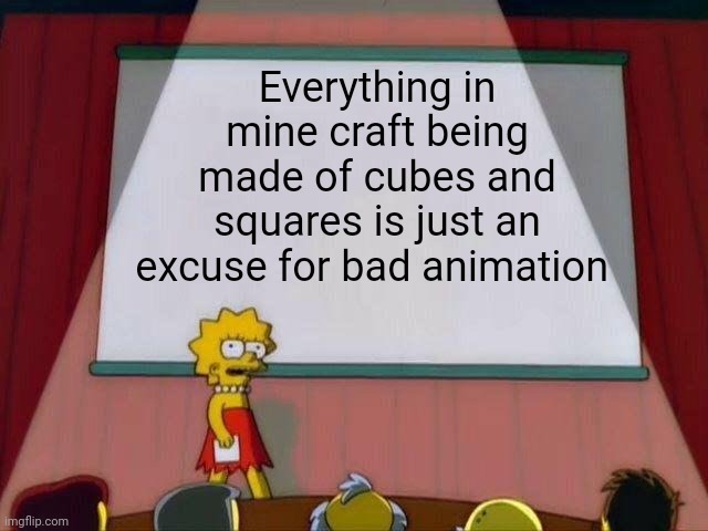MINECRAFT animation is garbage | Everything in mine craft being made of cubes and squares is just an excuse for bad animation | image tagged in lisa simpson's presentation | made w/ Imgflip meme maker