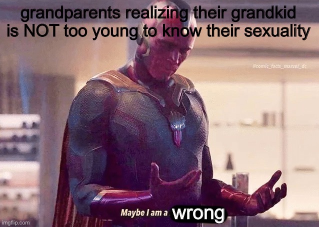 happy pride month |  grandparents realizing their grandkid is NOT too young to know their sexuality; wrong | image tagged in maybe i am a monster | made w/ Imgflip meme maker
