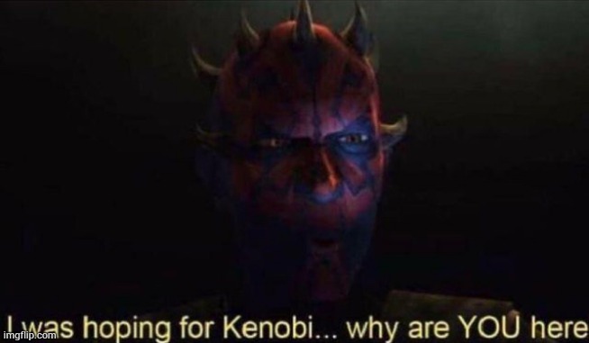 I was hoping for Kenobi | image tagged in i was hoping for kenobi | made w/ Imgflip meme maker