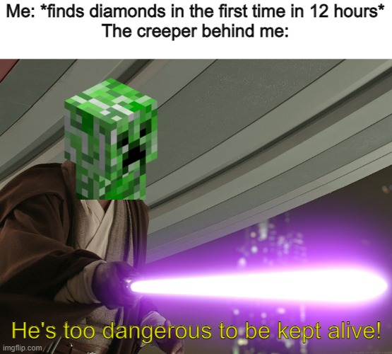 Creeper Aw man | Me: *finds diamonds in the first time in 12 hours*
The creeper behind me:; He's too dangerous to be kept alive! | image tagged in he's too dangerous to be left alive,minecraft,creeper,minecraft creeper | made w/ Imgflip meme maker