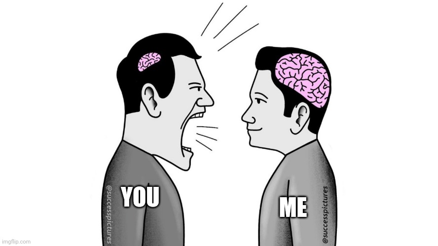 small brain yelling at big brain | YOU ME | image tagged in small brain yelling at big brain | made w/ Imgflip meme maker