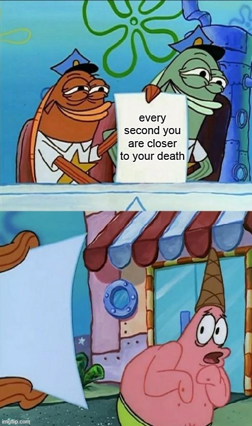 patrick scared | every second you are closer to your death | image tagged in patrick scared | made w/ Imgflip meme maker